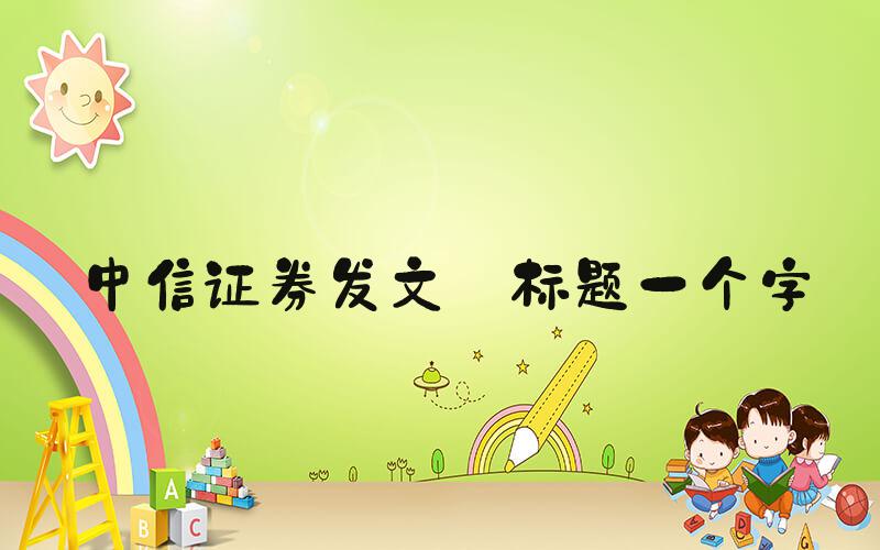中信证券发文 标题一个字&#34;干&#34;